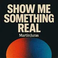 MartinJuras – Show me something real