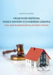 Praktické riešenia podľa nového stavebného zákona (viac ako 90 odpovedí na otázky z praxe) - kniha z kategorie Podnikání