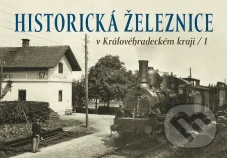 Historická železnice v Královéhradeckém kraji 1 - Zdeněk Štipl, autorů kolektiv