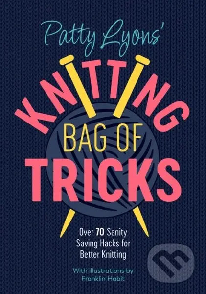 Patty Lyons' Knitting Bag of Tricks (Sanity Saving Tips for Better Knitting) - Patty Lyons