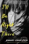 I'll Be Right There (A Novel) - Kyung-Sook Shin, Sora Kim-Russell - kniha z kategorie Společenská beletrie