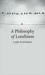 A Philosophy of Loneliness - Lars Svendsen