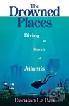 The Drowned Places (Diving in Search of Atlantis) - Damian Le Bas - kniha z kategorie Historie