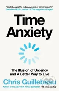 Time Anxiety (The Illusion of Urgency and A Better Way to Live)