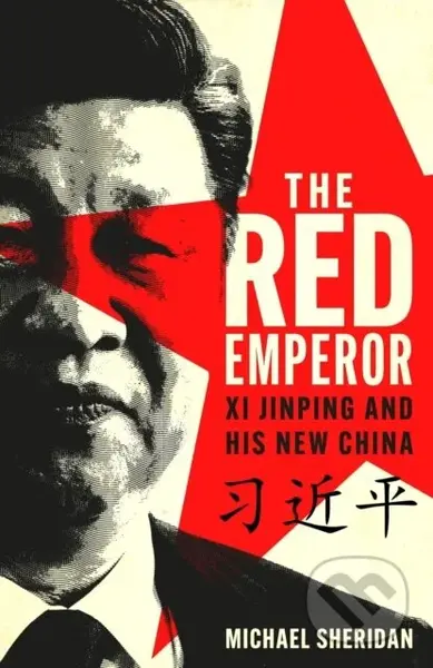 The Red Emperor (Xi Jinping and His New China) - Michael Sheridan