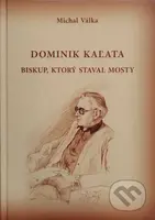 Dominik Kaľata (Biskup, ktorý staval mosty) - Michal Válka - kniha z kategorie Životopisy