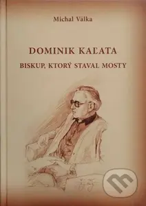 Dominik Kaľata (Biskup, ktorý staval mosty) - Michal Válka - kniha z kategorie Životopisy