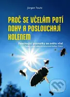 Proč se včelám potí nohy a poslouchají kolenem - Jürgen Tautz - kniha z kategorie Biologie