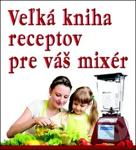 Veľká kniha receptov pre váš mixér - kniha z kategorie Podle potraviny