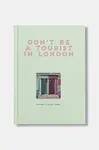 Kniha home & lifestyle Don't be a Tourist in London by Grall Vanessa, English
