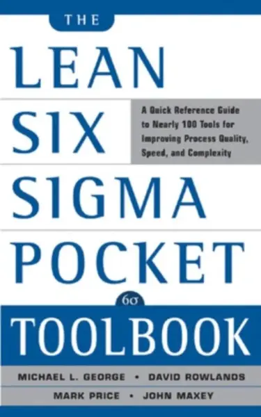 The Lean Six Sigma Pocket Toolbook: A Quick Reference Guide to Nearly 100 Tools for Improving Quality and Speed - Mark Price, David Rowlands, Michael 