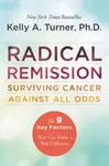 Radical Remission: Surviving Cancer Against All Odds - Kelly A. Turner