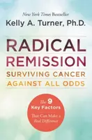 Radical Remission: Surviving Cancer Against All Odds - Kelly A. Turner