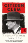 Citizen Clem - John Bew