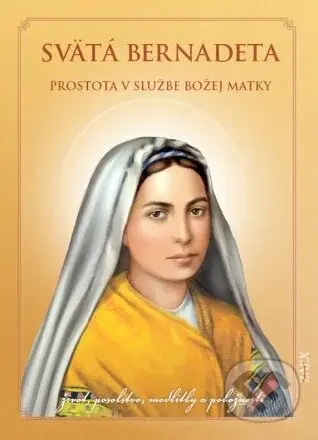 Svätá Bernadeta – prostota v službe Božej matky (život, posolstvo, modlitby a pobožnosti) - kniha z kategorie Křesťanství
