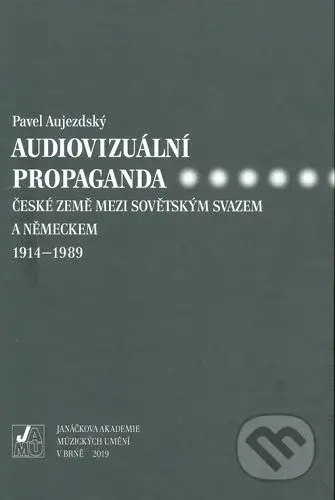 Audiovizuální propaganda (české země mezi Sovětským svazem a Německem 1914-1989) - kniha z kategorie Film