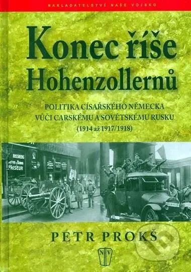 Konec říše Hohenzollernů (Politika císařského Německa vůči carskému Sovětskému Rusku 1914-1917, 1918) - kniha z kategorie Novověk