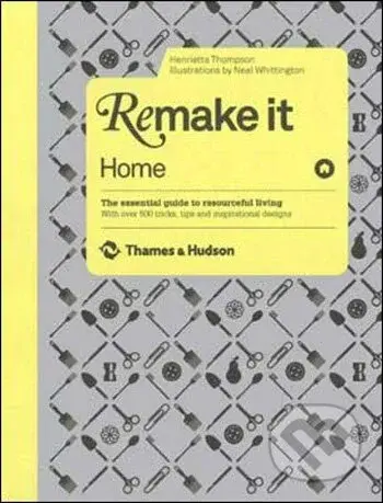 Remake It: Home (The Essential Guide to Resourceful Living: With over 500 tricks, tips and inspirational designs) - kniha z kategorie Umění, design a…