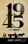 1945 a iné príbehy - Gábor T. Szántó - kniha z kategorie Společenská beletrie