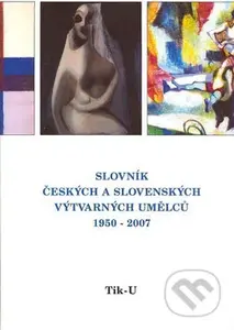 Slovník českých a slovenských výtvarných umělců 1950 - 2007 (Tik - U) - kniha z kategorie Dějiny a teorie umění