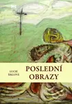 Poslední obrazy - Lucie Šiklová - kniha z kategorie Malířství a sochařství