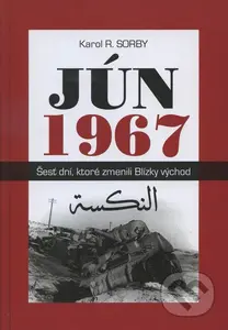 Jún 1967 (Šesť dní, ktoré zmenili Blízky východ) - Karol R. Sorby - kniha z kategorie Historie