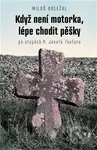 Když není motorka, lépe chodit pěšky (po stopách P. Josefa Toufara) - kniha z kategorie Životopisy