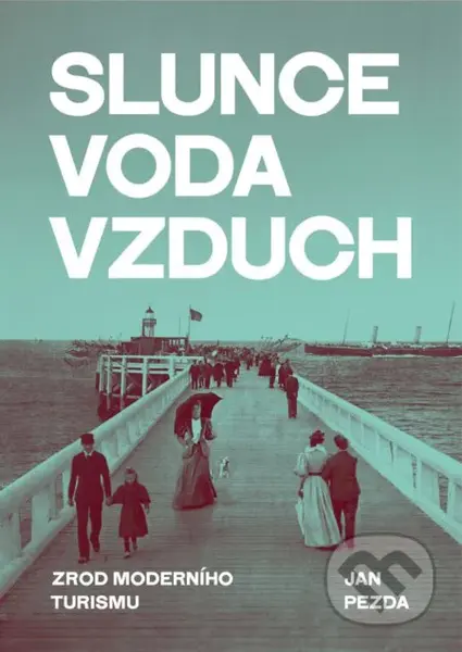 Slunce, voda, vzduch (Zrod moderního turismu) - Jan Pezda - kniha z kategorie Historie