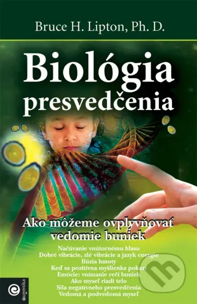 Biológia presvedčenia (Ako môžeme ovplyvniť vedomie buniek) - kniha z kategorie Odborné a naučné