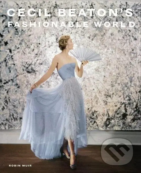 Cecil Beaton's Fashionable World - Hamish Bowles, Robin Muir
