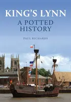King's Lynn: A Potted History - Paul Richards