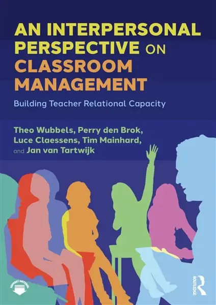 An Interpersonal Perspective on Classroom Management - Jan van Tartwijk, Tim Mainhard, Theo Wubbels, Perry den Brok, Luce Claessens