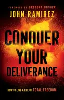 Conquer Your Deliverance â€“ How to Live a Life of Total Freedom - John Ramirez, Gregory Dickow