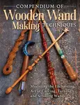 Compendium of Wooden Wand Making Techniques - Editors of Fox Chapel Publishing