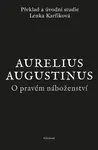 O pravém náboženství - Aurelius Augustinus, Lenka Karfíková
