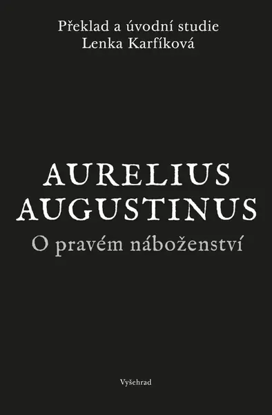 O pravém náboženství - Aurelius Augustinus, Lenka Karfíková