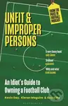 Unfit and Improper Persons (An Idiot’s Guide to Owning a Football Club FROM THE PRICE OF FOOTBALL PODCAST) - kniha z kategorie Byznys a management