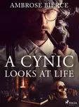 A Cynic Looks At Life - Ambrose Bierce