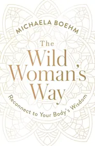 The Wild Woman's Way - Michaela Boehm