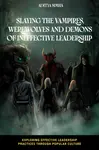 Slaying the Vampires, Werewolves and Demons of Ineffective Leadership - Aditya  Simha