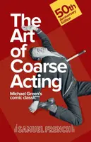 Art of Coarse Acting, or, How to Wreck an Amateur Dramatic Society, Th - Michael Green