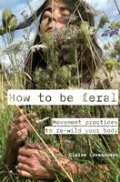 How to be feral - Claire Loussouarn
