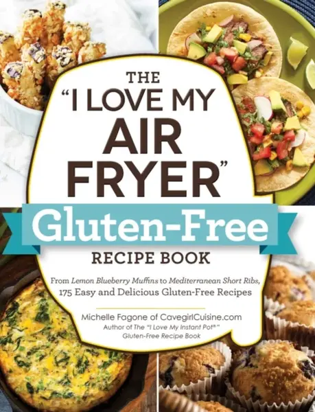 The "I Love My Air Fryer" Gluten-Free Recipe Book - Michelle Fagone