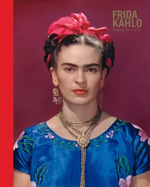 Frida Kahlo: Making Her Self Up - Claire Wilcox, Circe Henestrosa