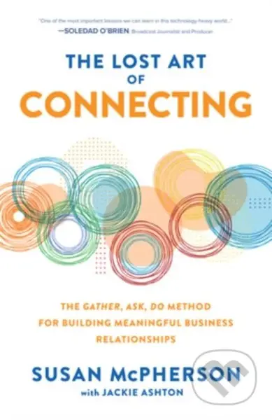 The Lost Art of Connecting: The Gather, Ask, Do Method for Building Meaningful Business Relationships - kniha z kategorie Byznys a management