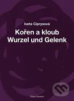 Kořen a kloub / Wurzel und Gelenk - Iveta Ciprysová
