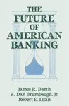The Future of American Banking - James R. Barth, Robert E. Litan, R.Dan Brumbaugh