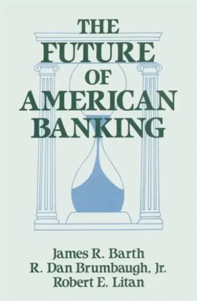 The Future of American Banking - James R. Barth, Robert E. Litan, R.Dan Brumbaugh