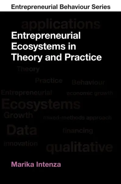 Entrepreneurial Ecosystems in Theory and Practice - Marika  Intenza