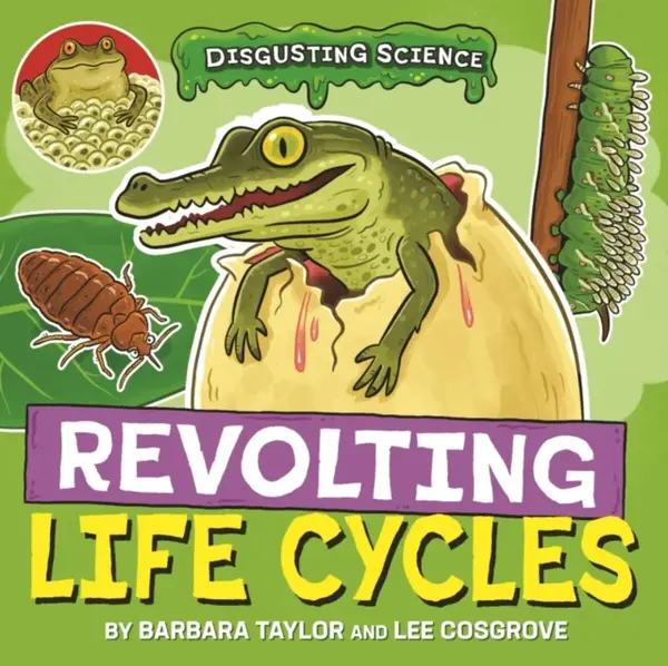 Disgusting Science: Revolting Life Cycles - Taylor Barbara